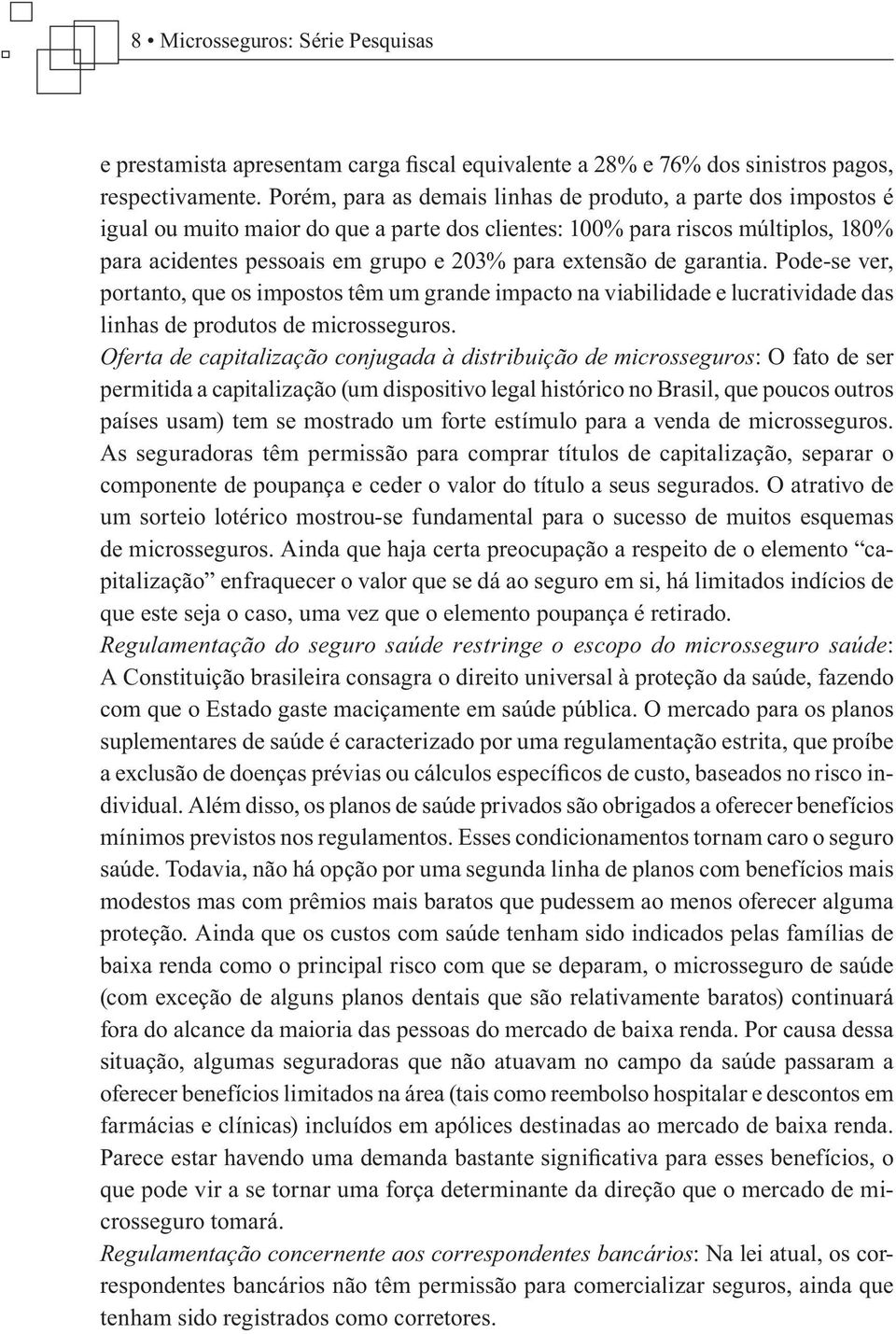 extensão de garantia. Pode-se ver, portanto, que os impostos têm um grande impacto na viabilidade e lucratividade das linhas de produtos de microsseguros.