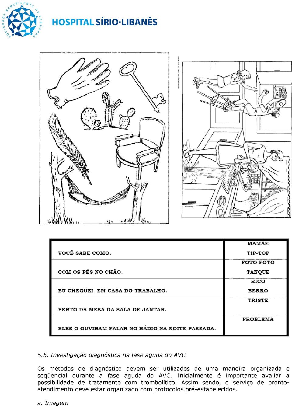 Inicialmente é importante avaliar a possibilidade de tratamento com trombolítico.