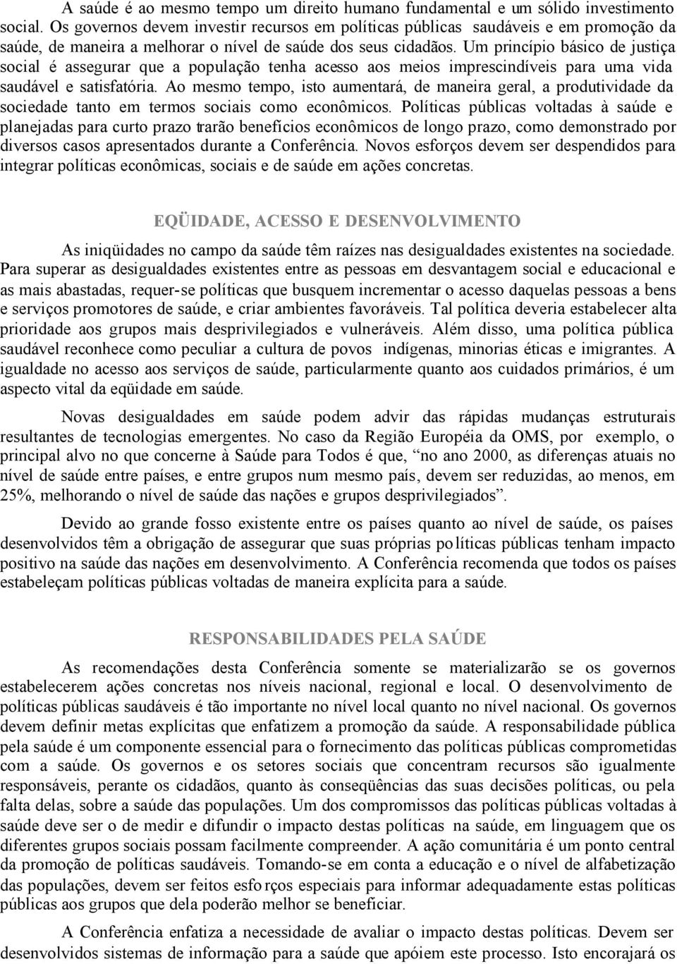 Um princípio básico de justiça social é assegurar que a população tenha acesso aos meios imprescindíveis para uma vida saudável e satisfatória.