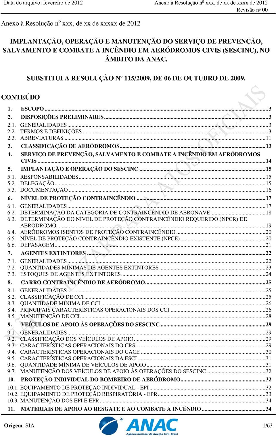 CLASSIFICAÇÃO DE AERÓDROMOS... 13 4. SERVIÇO DE PREVENÇÃO, SALVAMENTO E COMBATE A INCÊNDIO EM AERÓDROMOS CIVIS... 14 5. IMPLANTAÇÃO E OPERAÇÃO DO SESCINC... 15 5.1. RESPONSABILIDADES... 15 5.2.