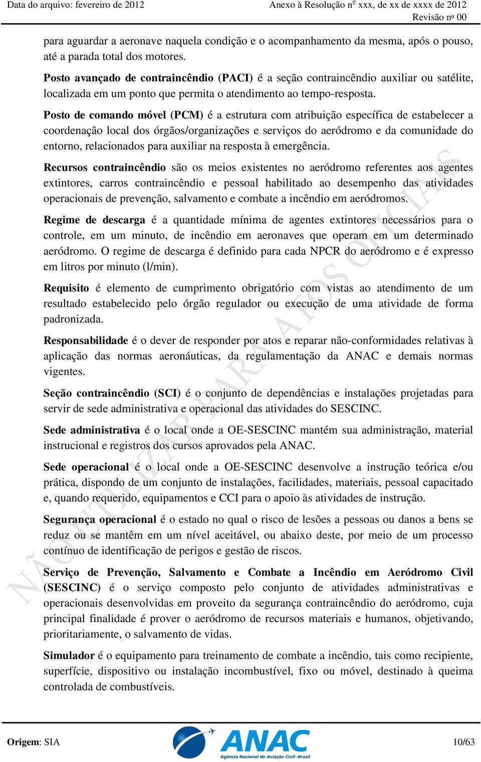 Posto de comando móvel (PCM) é a estrutura com atribuição específica de estabelecer a coordenação local dos órgãos/organizações e serviços do aeródromo e da comunidade do entorno, relacionados para