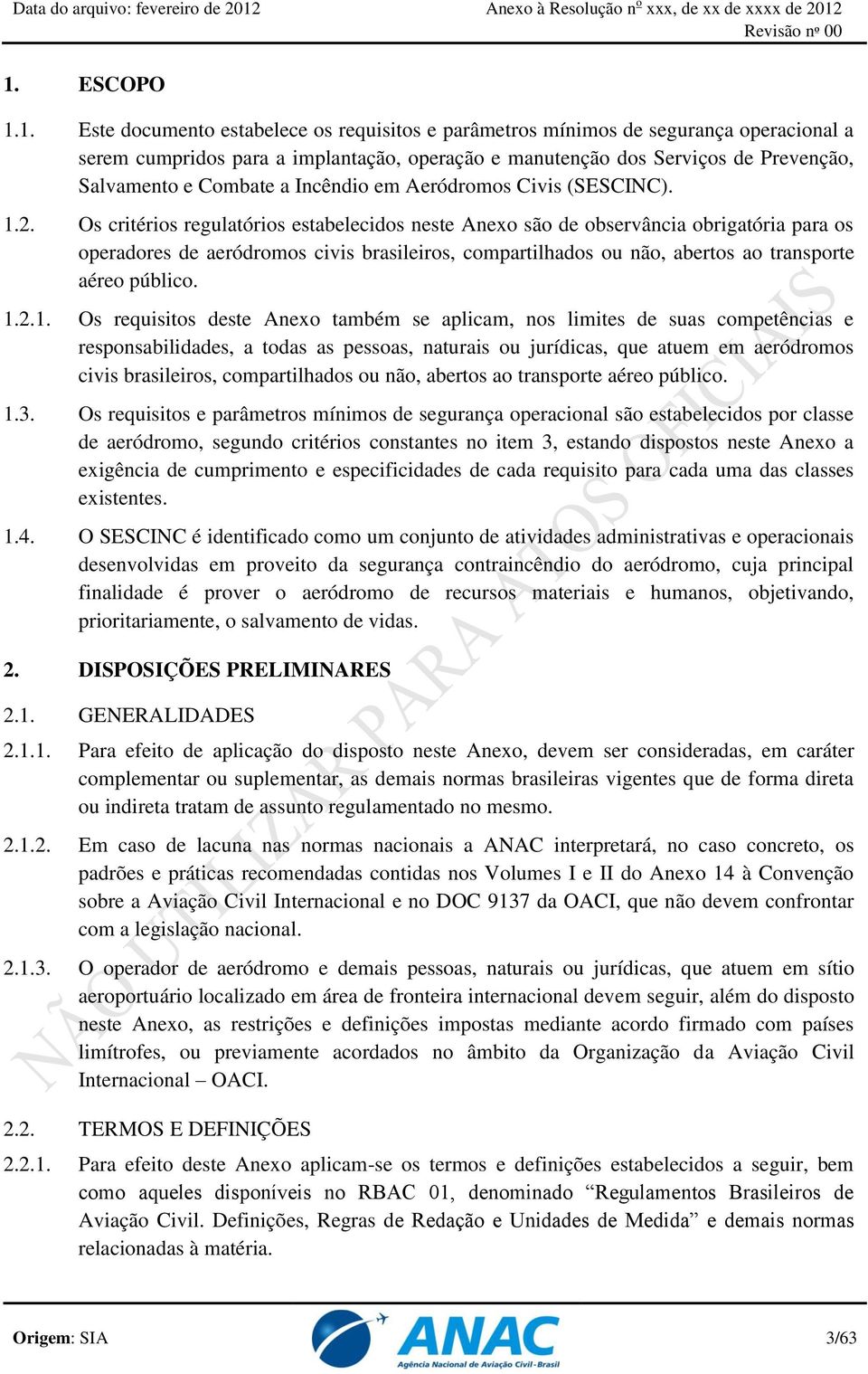 Os critérios regulatórios estabelecidos neste Anexo são de observância obrigatória para os operadores de aeródromos civis brasileiros, compartilhados ou não, abertos ao transporte aéreo público. 1.2.