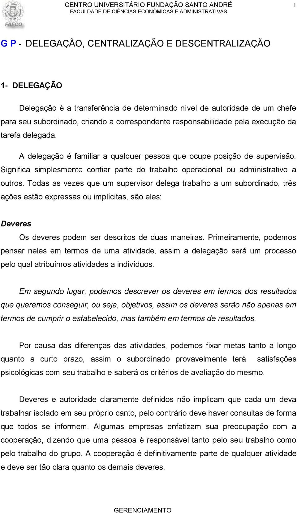 Significa simplesmente confiar parte do trabalho operacional ou administrativo a outros.