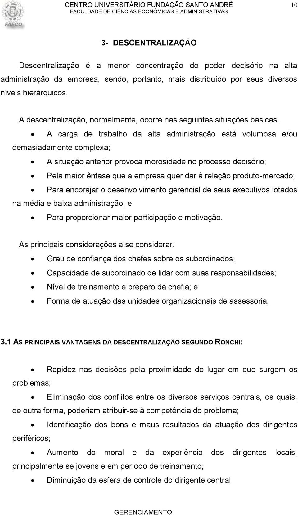 no processo decisório; Pela maior ênfase que a empresa quer dar à relação produto-mercado; Para encorajar o desenvolvimento gerencial de seus executivos lotados na média e baixa administração; e Para