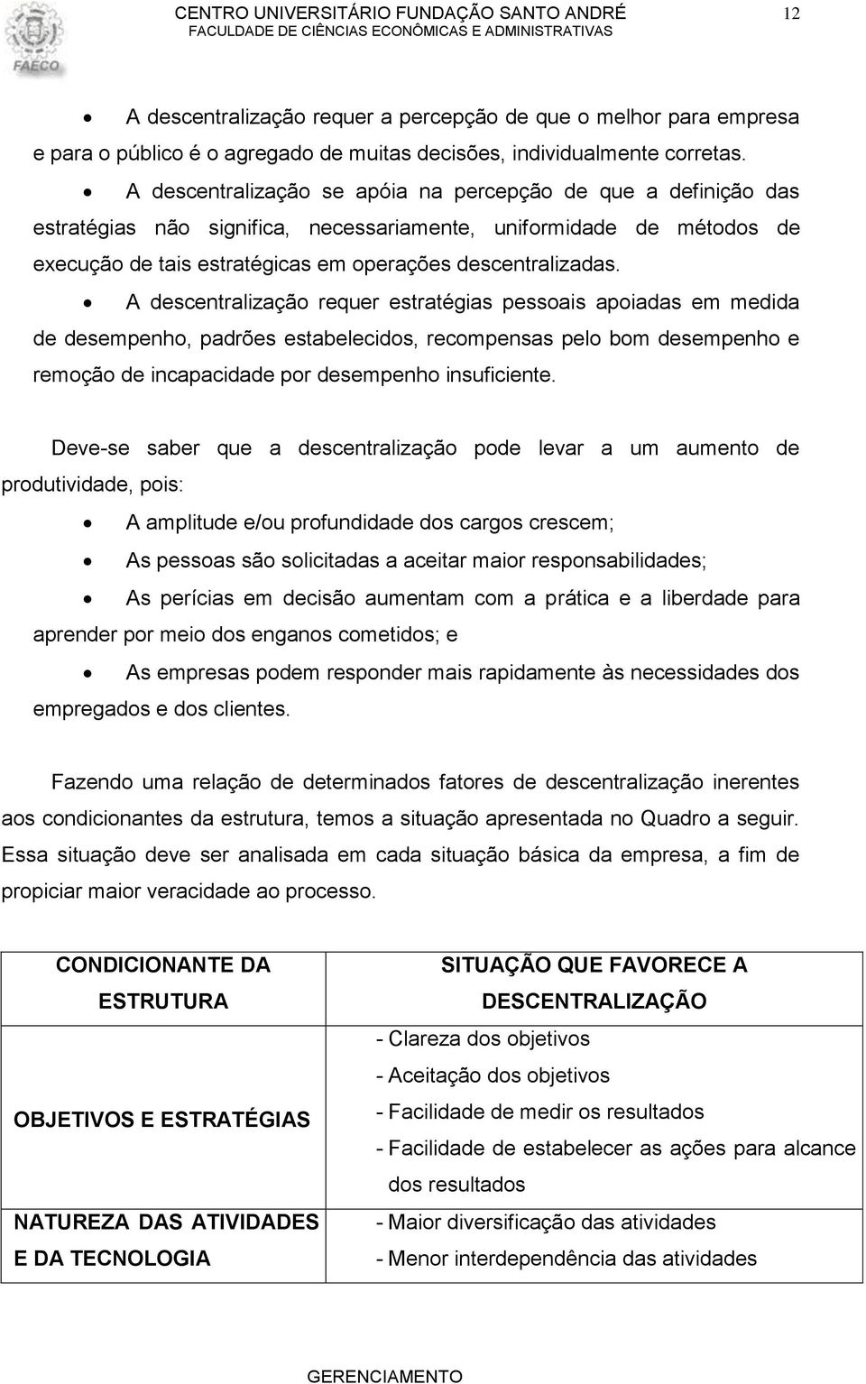 A descentralização requer estratégias pessoais apoiadas em medida de desempenho, padrões estabelecidos, recompensas pelo bom desempenho e remoção de incapacidade por desempenho insuficiente.