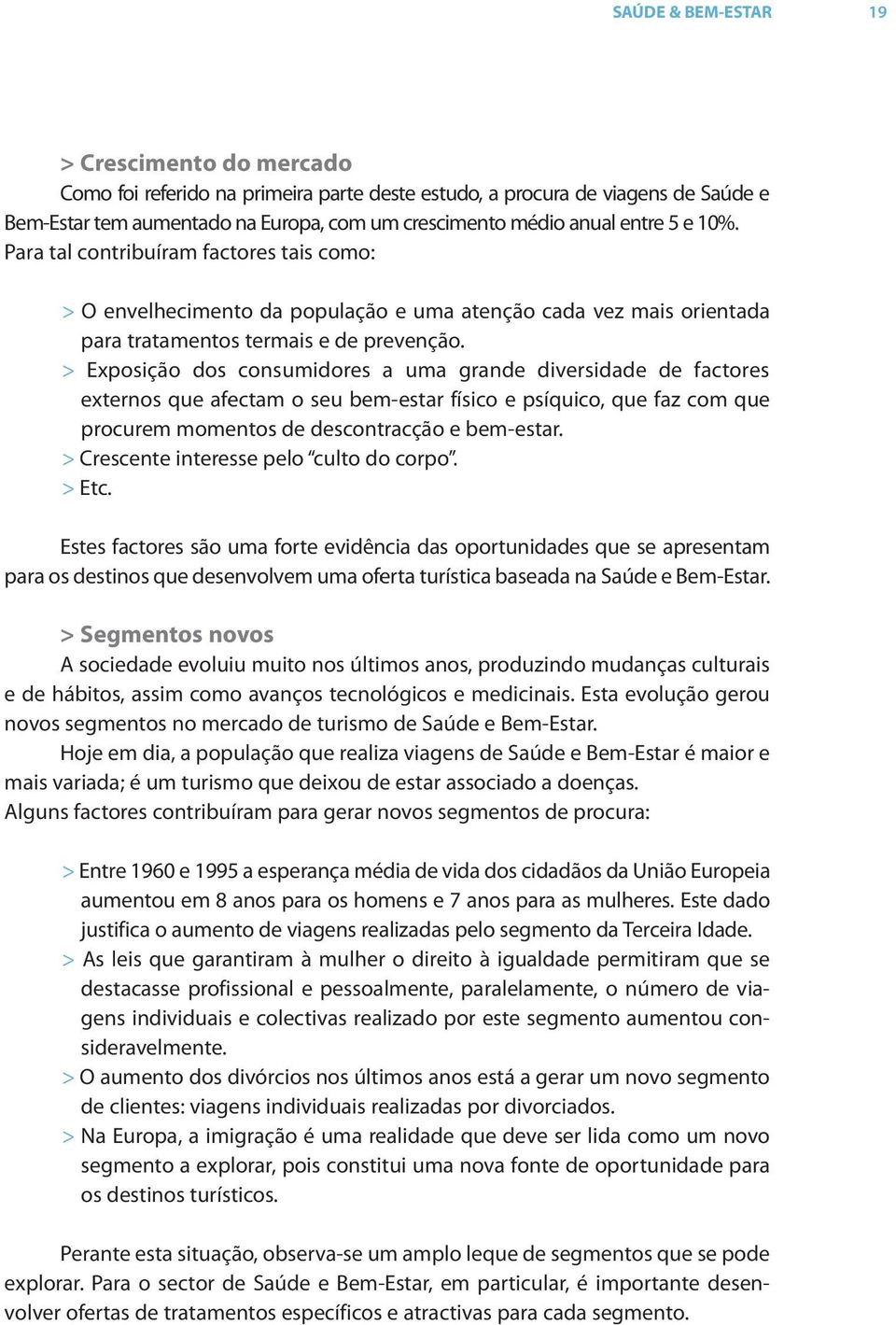 > Exposição dos consumidores a uma grande diversidade de factores externos que afec tam o seu bem-estar físico e psíquico, que faz com que procurem momentos de descontracção e bem-estar.