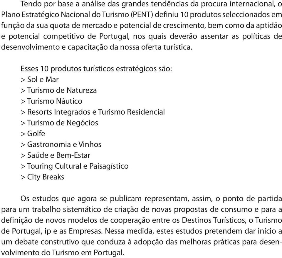 Esses 10 produtos turísticos estratégicos são: > Sol e Mar > Turismo de Natureza > Turismo Náutico > Resorts Integrados e Turismo Residencial > Turismo de Negócios > Golfe > Gastronomia e Vinhos >