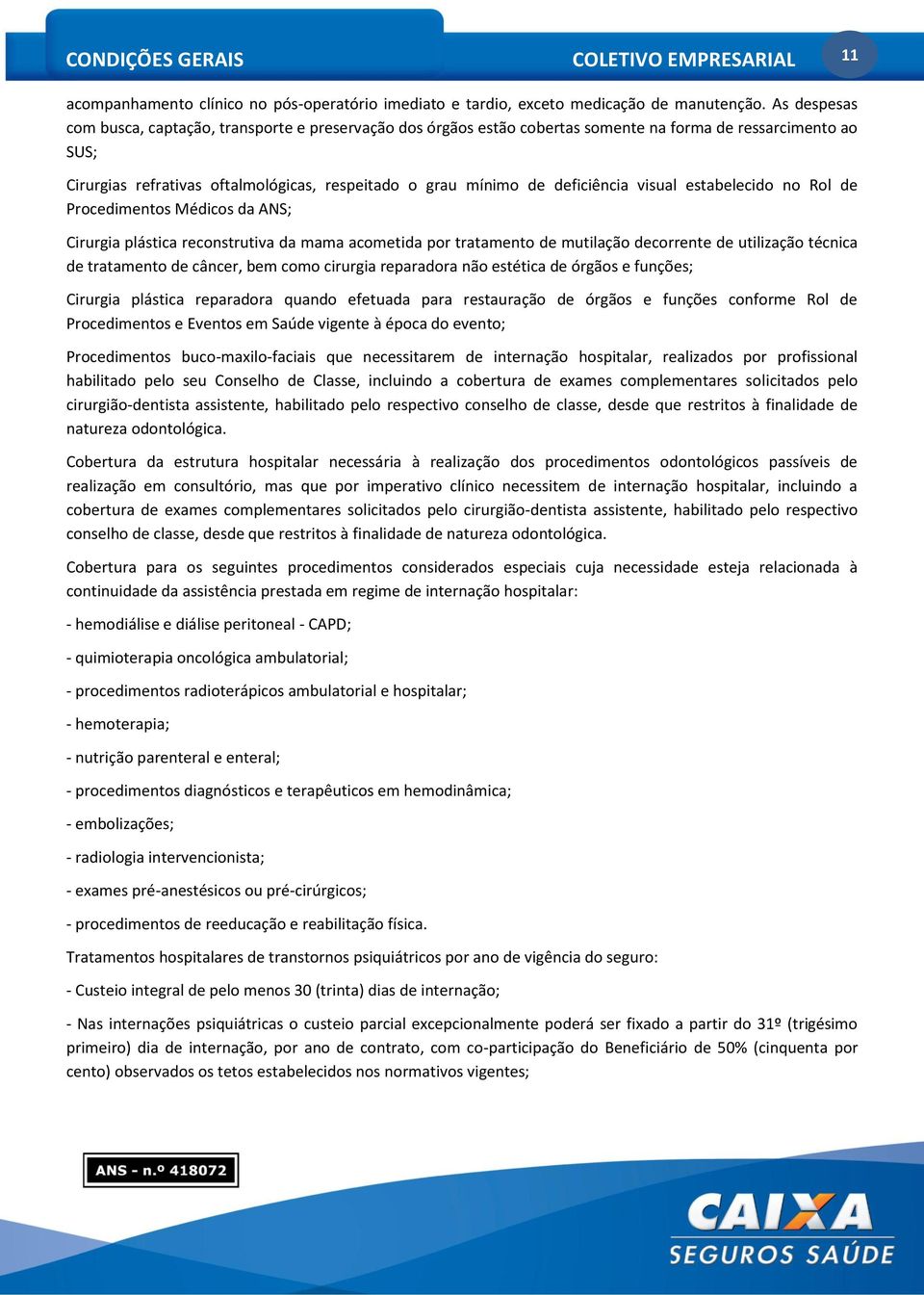 deficiência visual estabelecido no Rol de Procedimentos Médicos da ANS; Cirurgia plástica reconstrutiva da mama acometida por tratamento de mutilação decorrente de utilização técnica de tratamento de