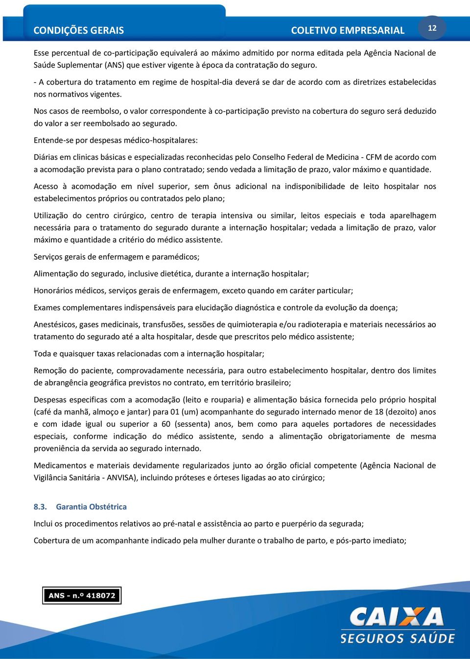 Nos casos de reembolso, o valor correspondente à co-participação previsto na cobertura do seguro será deduzido do valor a ser reembolsado ao segurado.