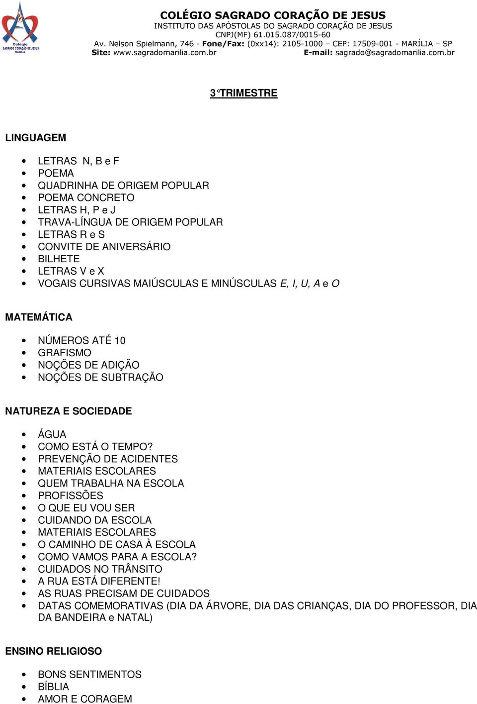 PREVENÇÃO DE ACIDENTES MATERIAIS ESCOLARES QUEM TRABALHA NA ESCOLA PROFISSÕES O QUE EU VOU SER CUIDANDO DA ESCOLA MATERIAIS ESCOLARES O CAMINHO DE CASA À ESCOLA COMO VAMOS PARA A ESCOLA?