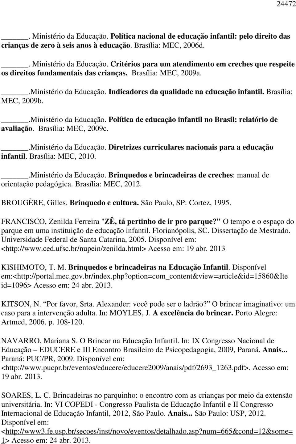 Brasília: MEC, 2009c..Ministério da Educação. Diretrizes curriculares nacionais para a educação infantil. Brasília: MEC, 2010..Ministério da Educação. Brinquedos e brincadeiras de creches: manual de orientação pedagógica.