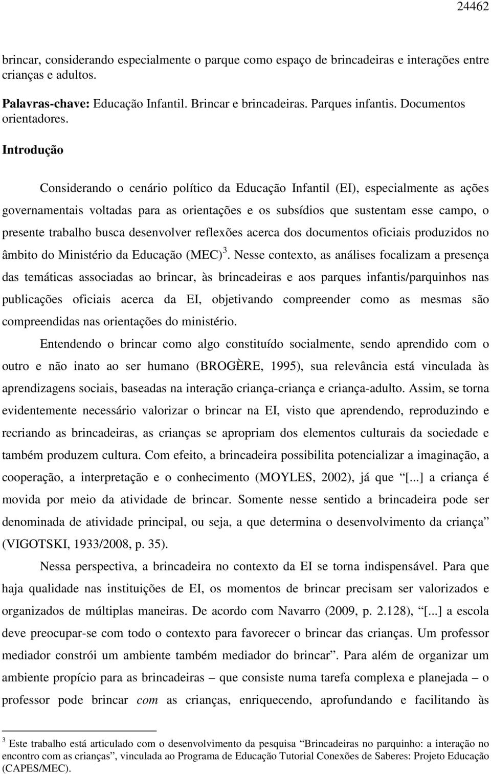 Introdução Considerando o cenário político da Educação Infantil (EI), especialmente as ações governamentais voltadas para as orientações e os subsídios que sustentam esse campo, o presente trabalho