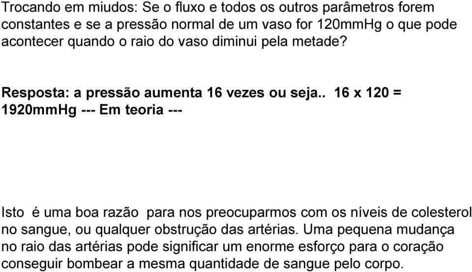 . 16 x 120 = 1920mmHg --- Em teoria --- Isto é uma boa razão para nos preocuparmos com os níveis de colesterol no sangue, ou qualquer