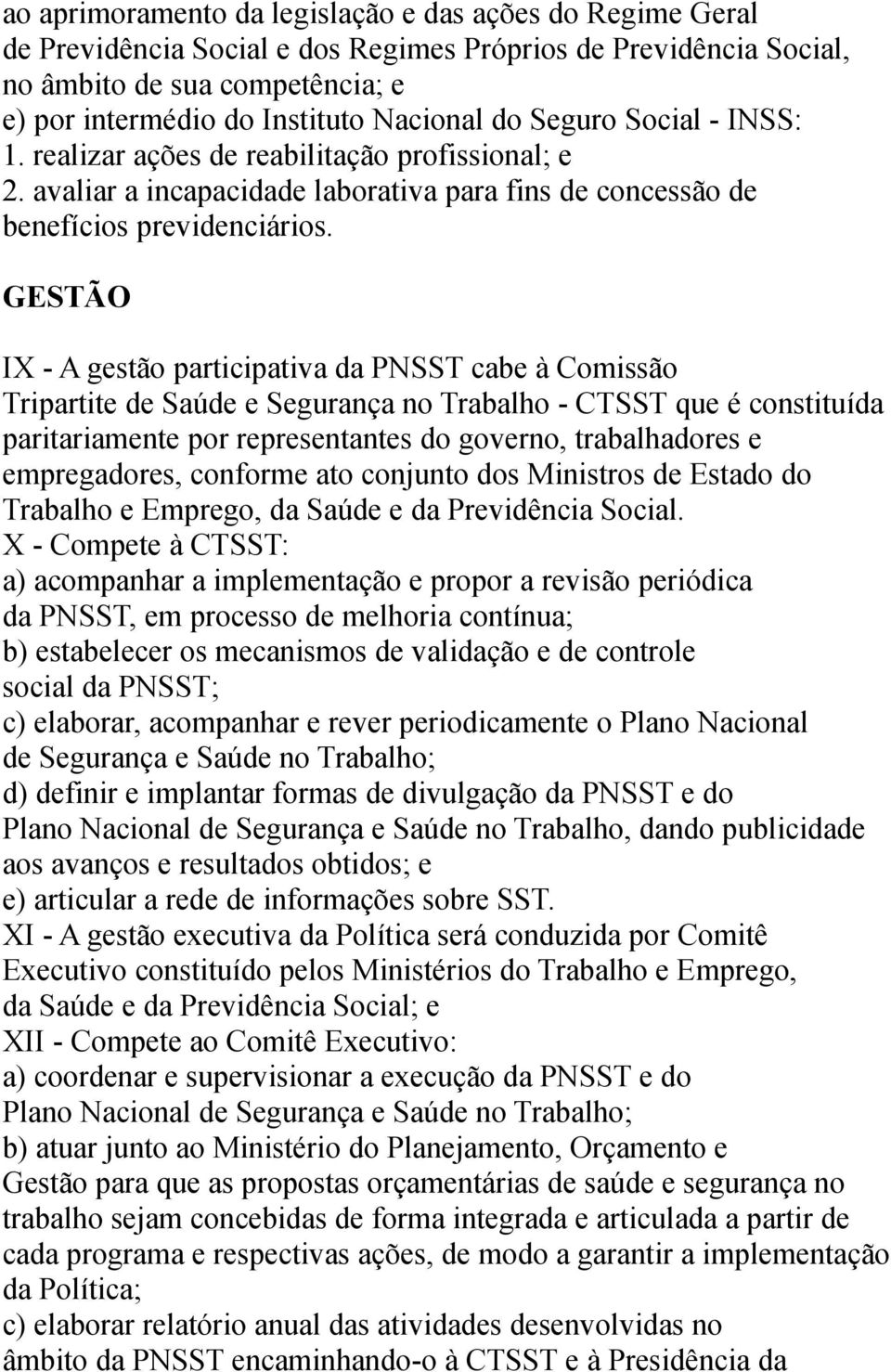 GESTÃO IX - A gestão participativa da PNSST cabe à Comissão Tripartite de Saúde e Segurança no Trabalho - CTSST que é constituída paritariamente por representantes do governo, trabalhadores e