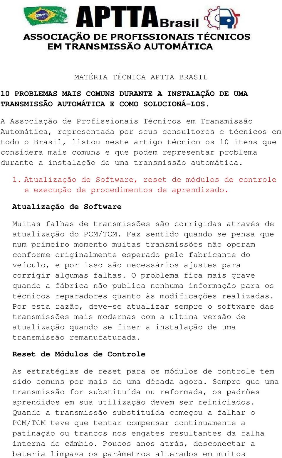 que podem representar problema durante a instalação de uma transmissão automática. 1. Atualização de Software, reset de módulos de controle e execução de procedimentos de aprendizado.