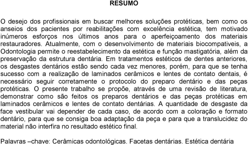 Atualmente, com o desenvolvimento de materiais biocompativeis, a Odontologia permite o reestabelecimento da estética e função mastigatória, além da preservação da estrutura dentária.