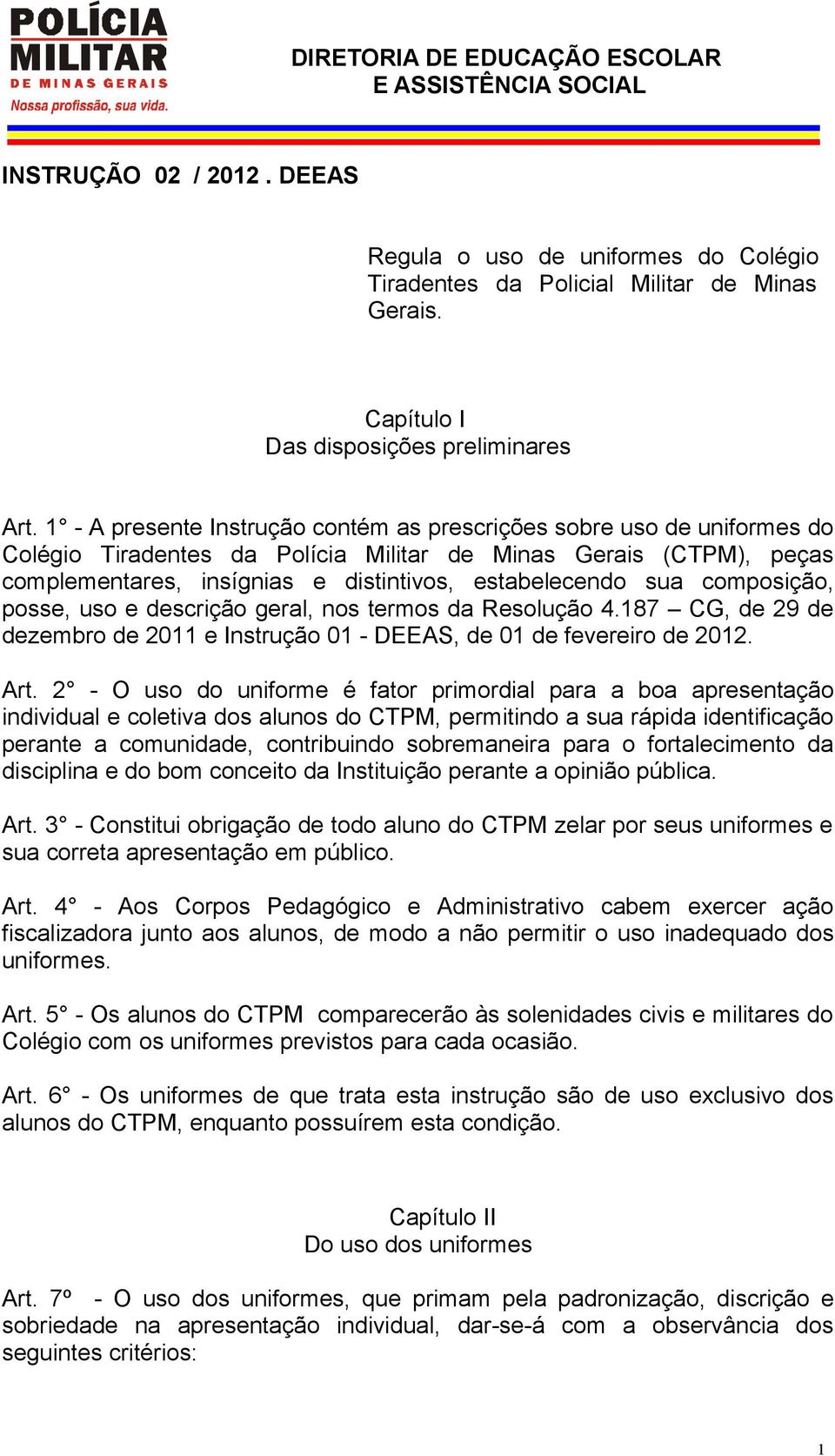 1 - A presente Instrução contém as prescrições sobre uso de uniformes do Colégio Tiradentes da Polícia Militar de Minas Gerais (CTPM), peças complementares, insígnias e distintivos, estabelecendo sua