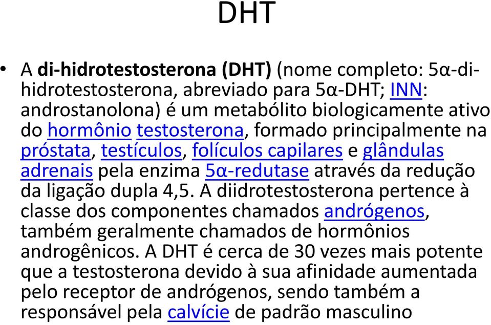 ligação dupla 4,5. A diidrotestosterona pertence à classe dos componentes chamados andrógenos, também geralmente chamados de hormônios androgênicos.