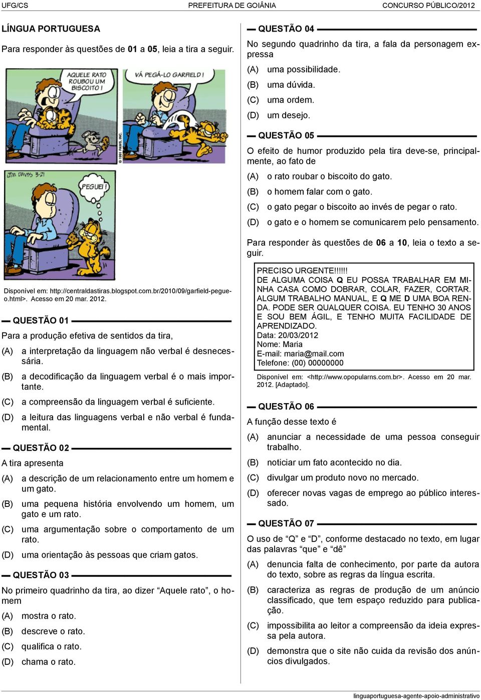 o gato pegar o biscoito ao invés de pegar o rato. o gato e o homem se comunicarem pelo pensamento. Para responder às questões de 06 a 0, leia o texto a seguir. Disponível em: http://centraldastiras.