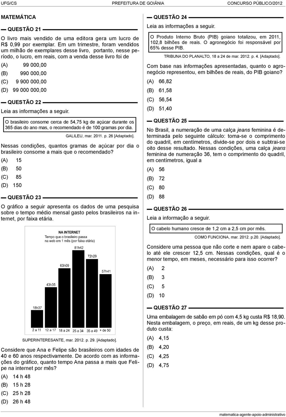 22 Leia as informações a seguir. O brasileiro consome cerca de 54,75 kg de açúcar durante os 365 dias do ano mas, o recomendado é de 00 gramas por dia. GALILEU, mar. 20. p. 26 [Adaptado].