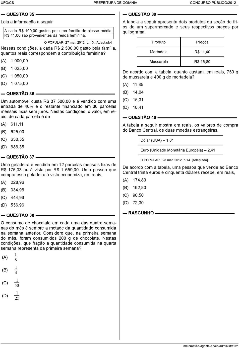 000,00 025,00 050,00 075,00 QUESTÃO 36 Um automóvel custa R$ 37 500,00 e é vendido com uma entrada de 40% e o restante financiado em 36 parcelas mensais fixas sem juros.