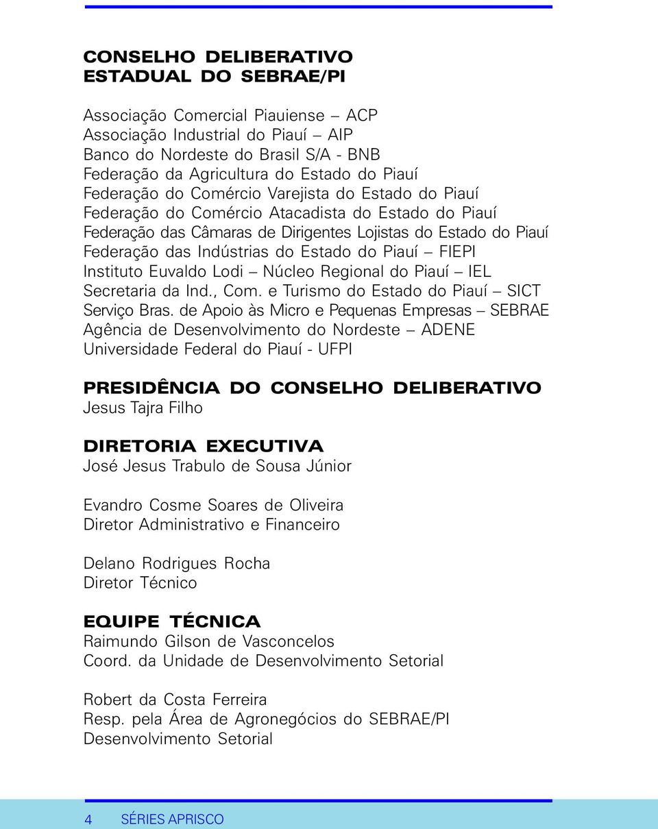 Estado do Piauí FIEPI Instituto Euvaldo Lodi Núcleo Regional do Piauí IEL Secretaria da Ind., Com. e Turismo do Estado do Piauí SICT Serviço Bras.