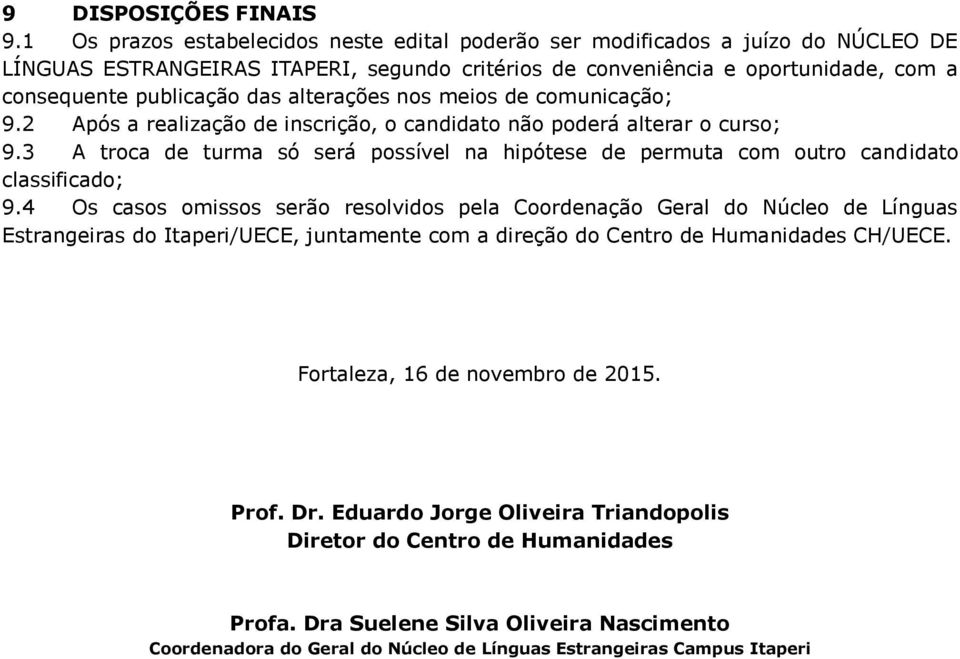 alterações nos meios de comunicação; 9.2 Após a realização de inscrição, o candidato não poderá alterar o curso; 9.