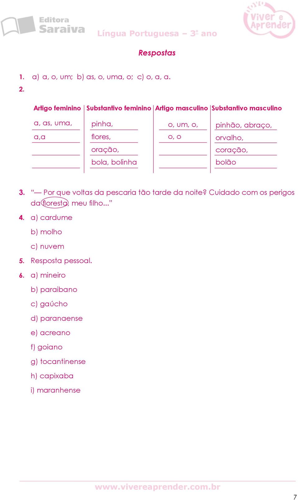 flores, o, o orvalho, oração, coração, bola, bolinha bolão 3. Por que voltas da pescaria tão tarde da noite?