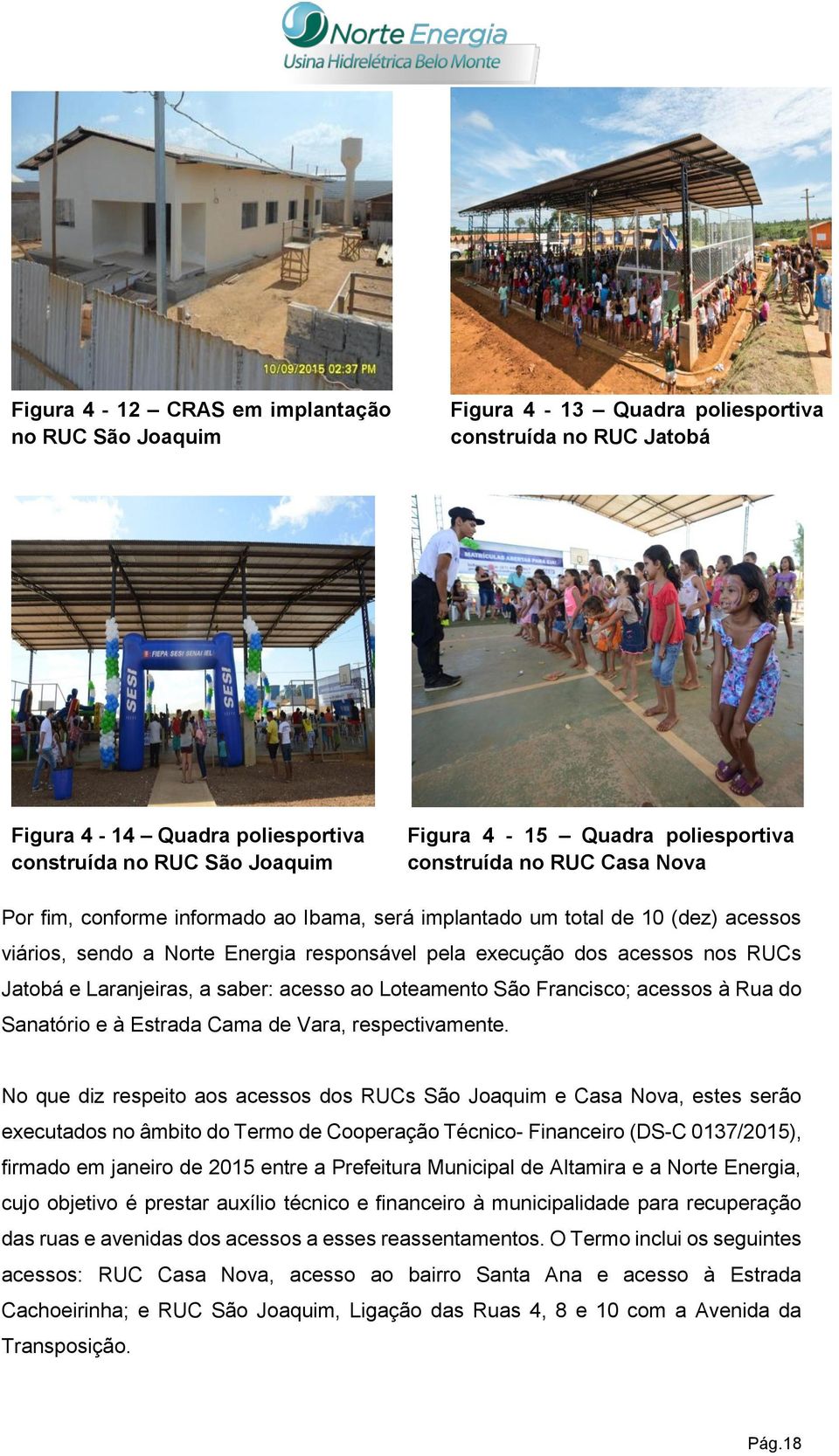 RUCs Jatobá e Laranjeiras, a saber: acesso ao Loteamento São Francisco; acessos à Rua do Sanatório e à Estrada Cama de Vara, respectivamente.