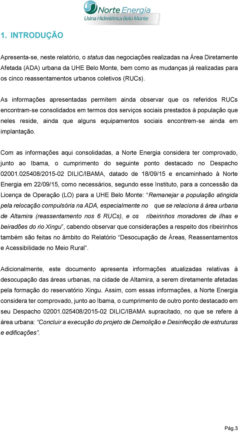 As informações apresentadas permitem ainda observar que os referidos RUCs encontram-se consolidados em termos dos serviços sociais prestados à população que neles reside, ainda que alguns