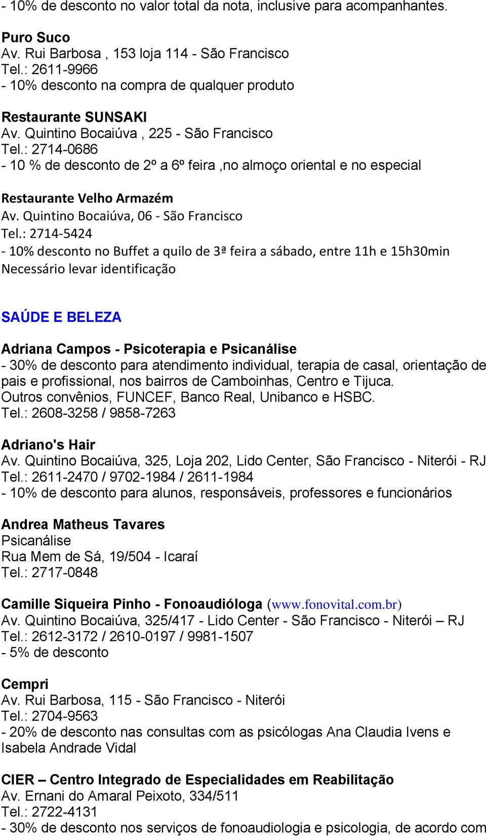 : 2714-0686 - 10 % de desconto de 2º a 6º feira,no almoço oriental e no especial Restaurante Velho Armazém Av. Quintino Bocaiúva, 06 - São Francisco Tel.