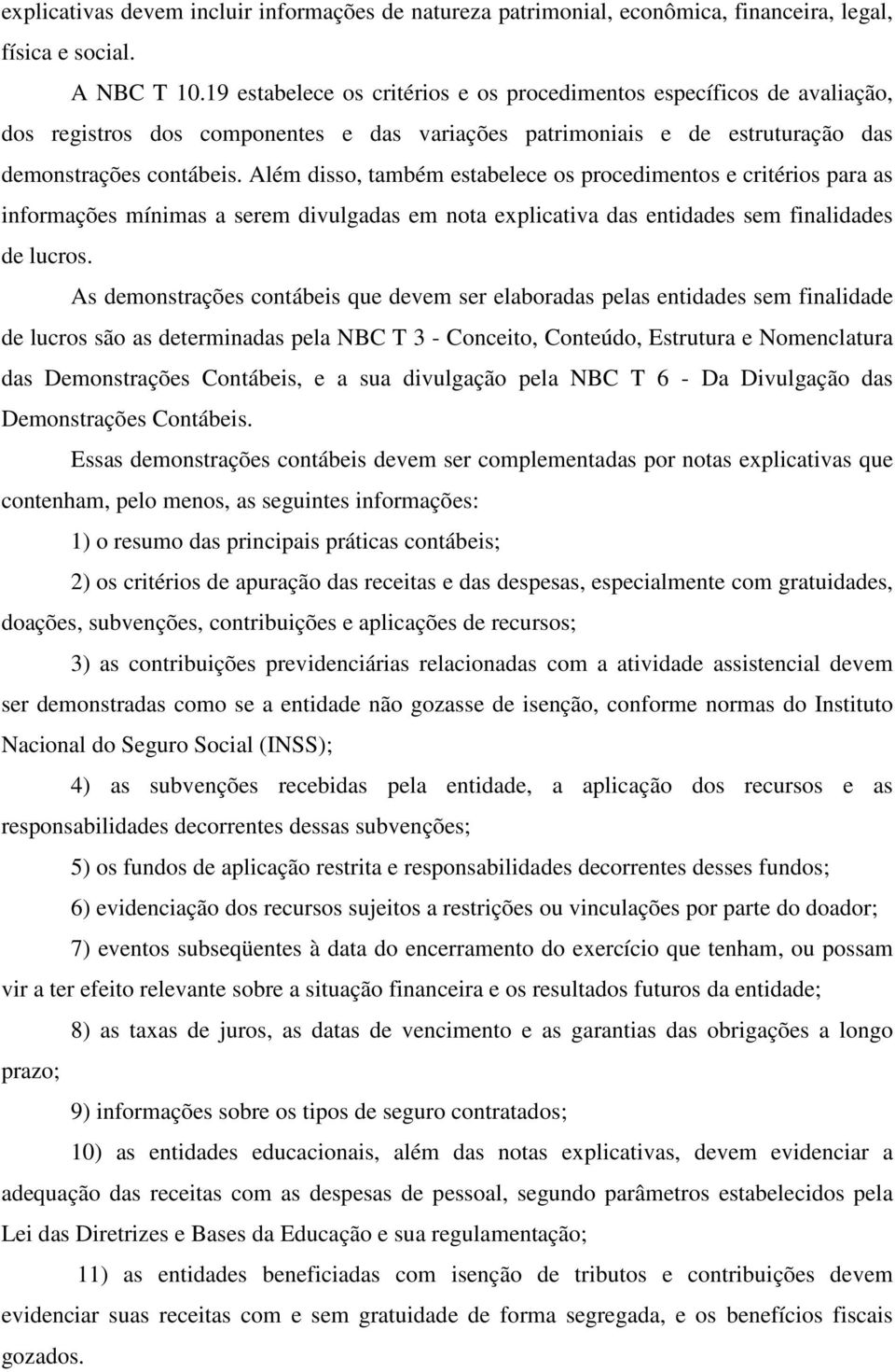 Além disso, também estabelece os procedimentos e critérios para as informações mínimas a serem divulgadas em nota explicativa das entidades sem finalidades de lucros.