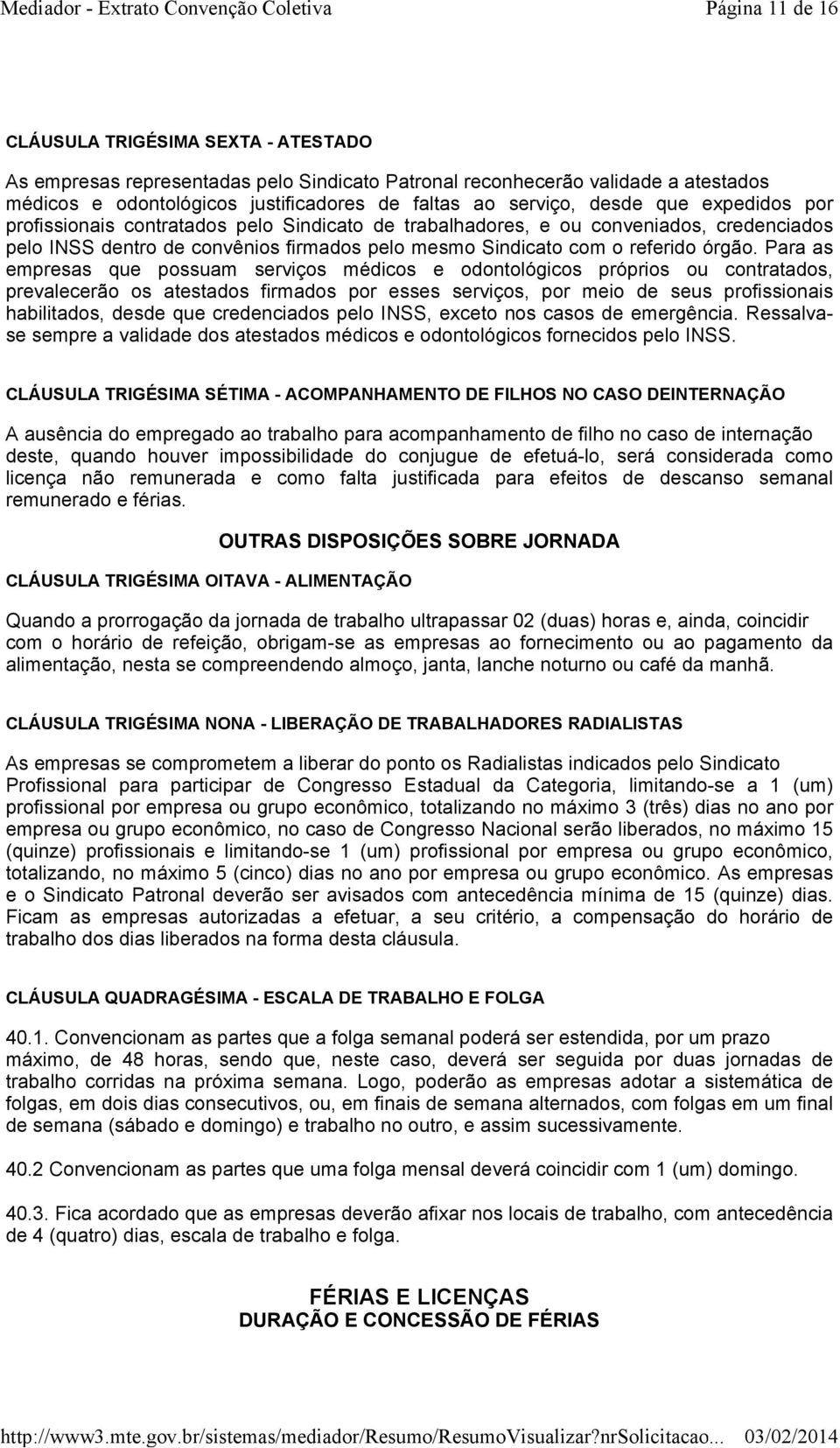 Para as empresas que possuam serviços médicos e odontológicos próprios ou contratados, prevalecerão os atestados firmados por esses serviços, por meio de seus profissionais habilitados, desde que