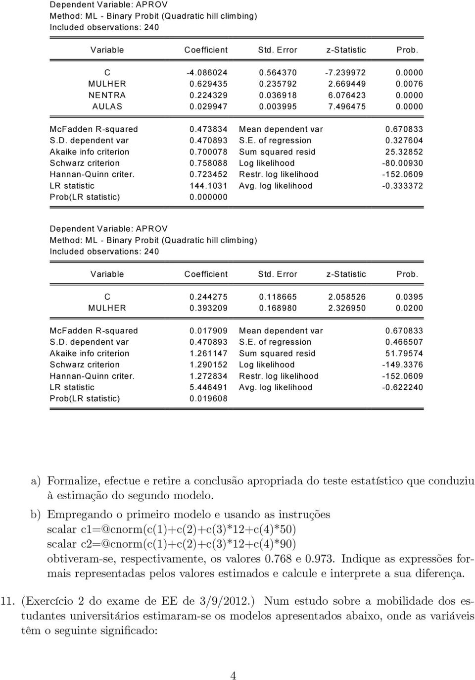 327604 Akaike info criterion 0.700078 Sum squared resid 25.32852 Schwarz criterion 0.758088 Log likelihood -80.00930 Hannan-Quinn criter. 0.723452 Restr. log likelihood -152.0609 LR statistic 144.