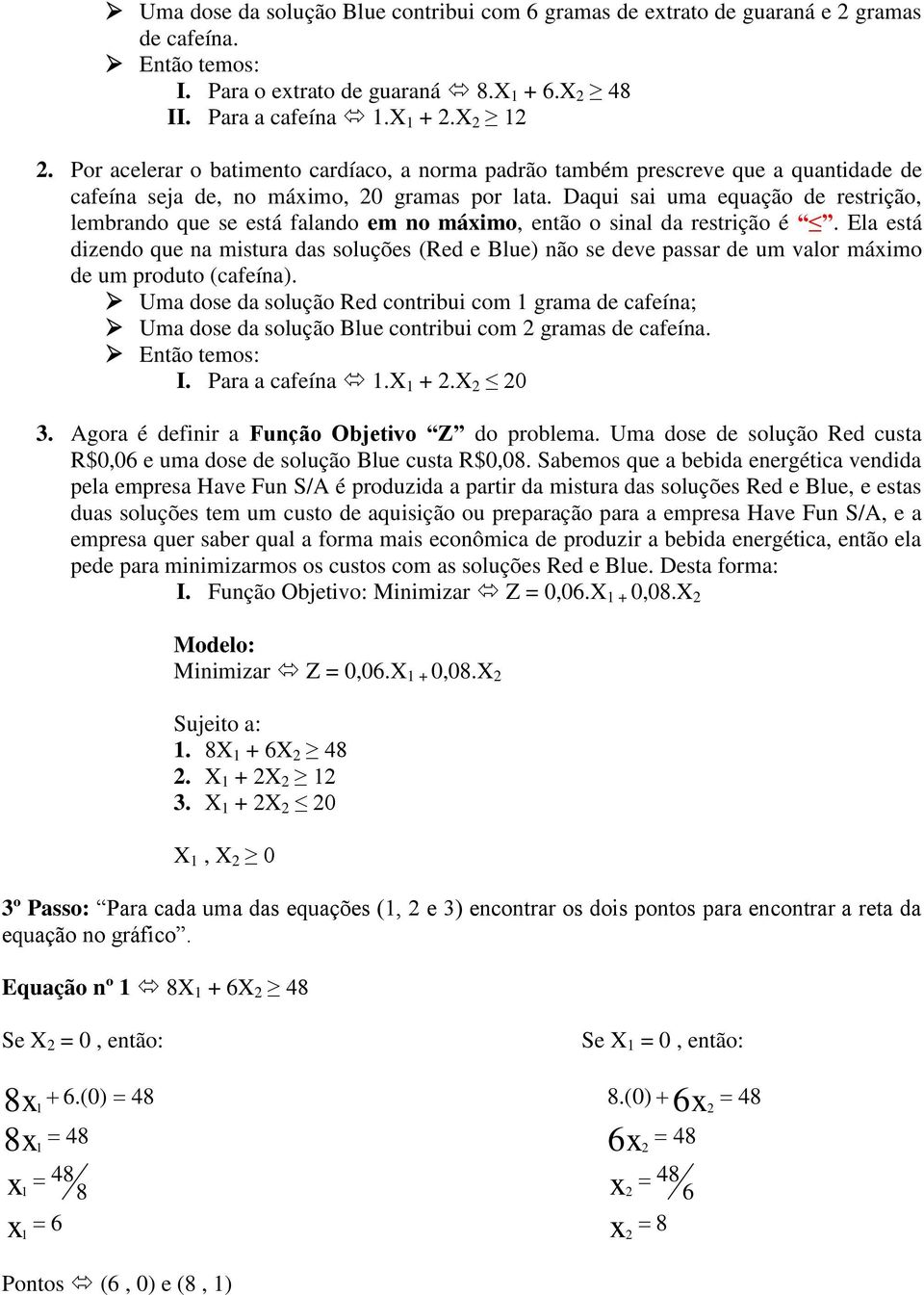 Daqui sai uma equação de restrição, lembrando que se está falando em no máimo, então o sinal da restrição é.