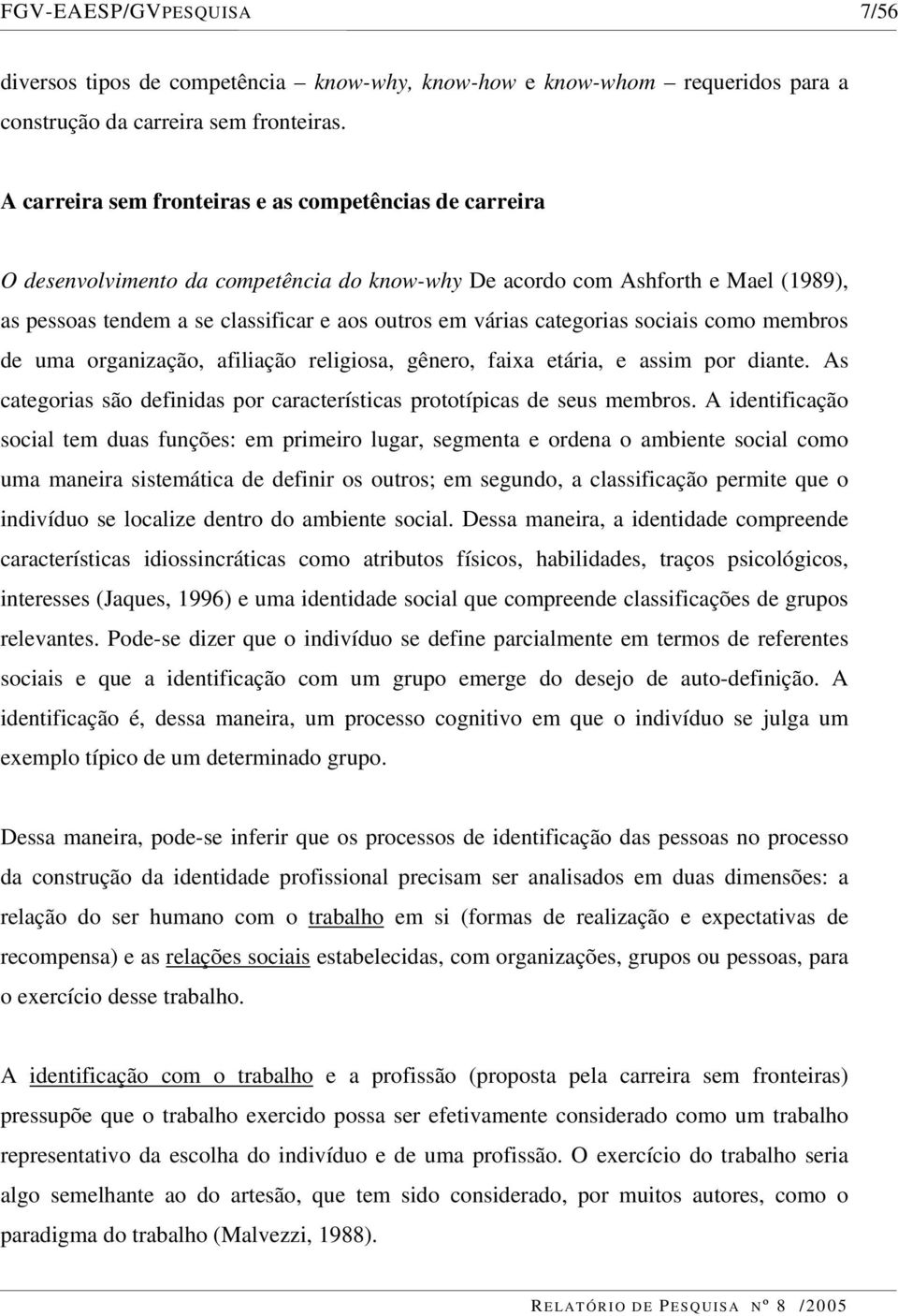 categorias sociais como membros de uma organização, afiliação religiosa, gênero, faixa etária, e assim por diante. As categorias são definidas por características prototípicas de seus membros.