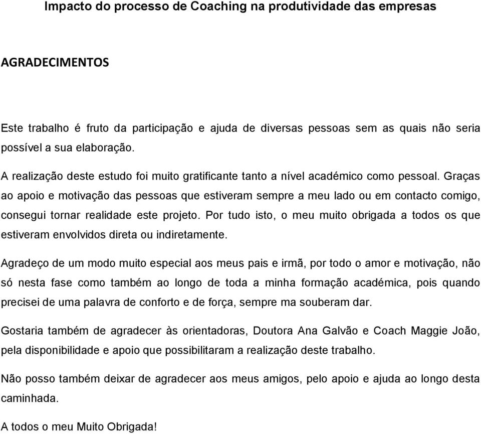 Graças ao apoio e motivação das pessoas que estiveram sempre a meu lado ou em contacto comigo, consegui tornar realidade este projeto.