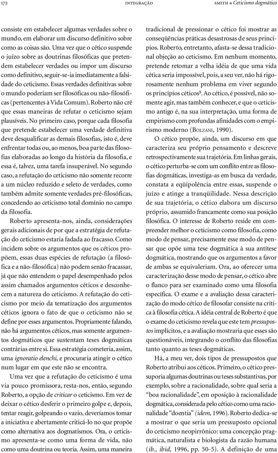 Essas verdades definitivas sobre o mundo poderiam ser filosóficas ou não-filosóficas (pertencentes à Vida Comum). Roberto não crê que essas maneiras de refutar o ceticismo sejam plausíveis.