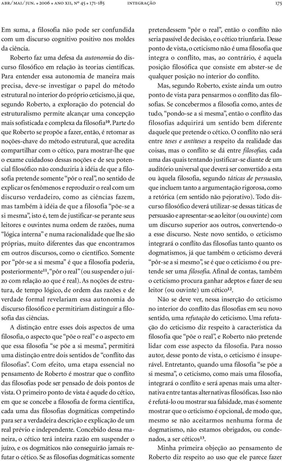 Para entender essa autonomia de maneira mais precisa, deve-se investigar o papel do método estrutural no interior do próprio ceticismo, já que, segundo Roberto, a exploração do potencial do