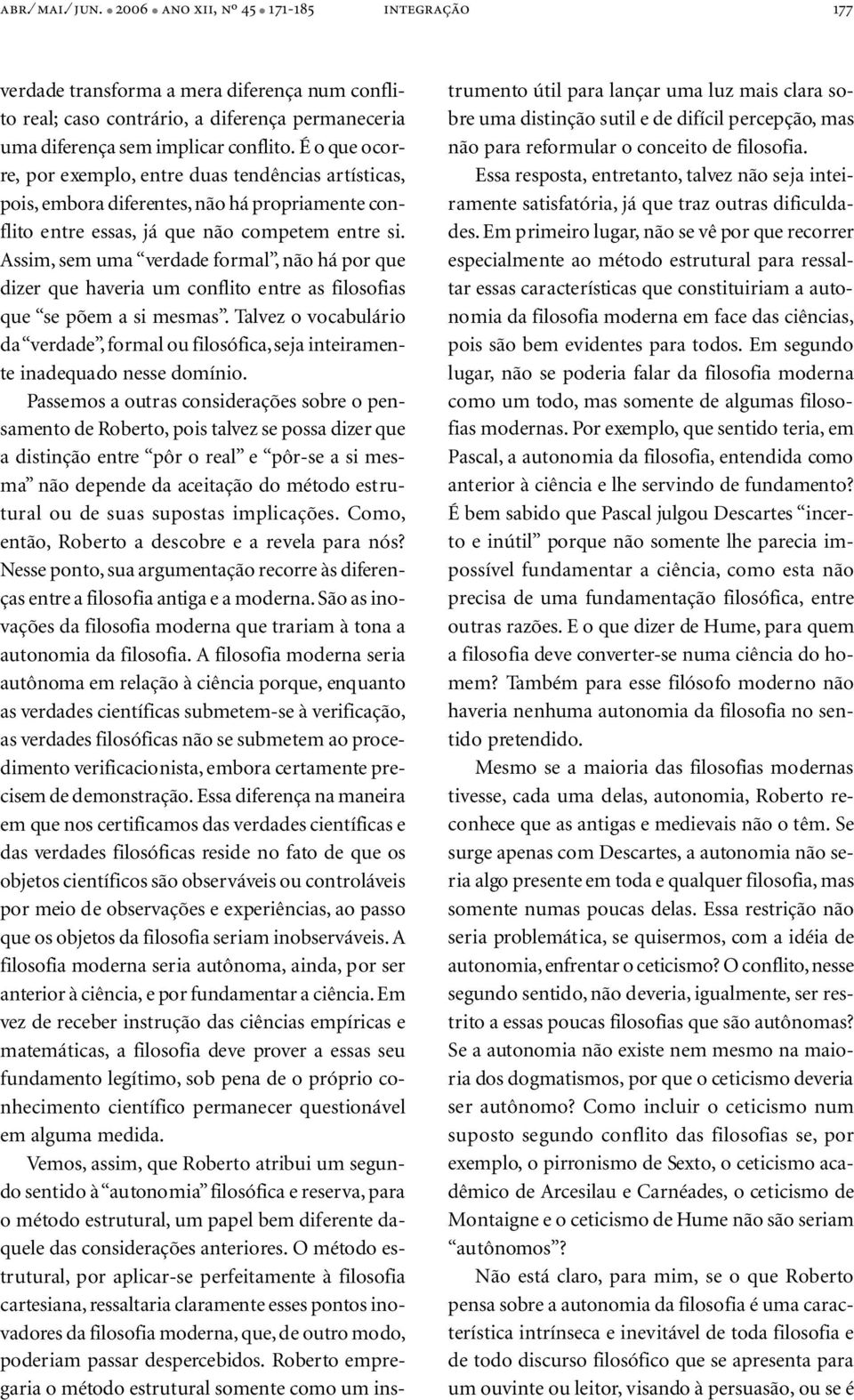 Assim, sem uma verdade formal, não há por que dizer que haveria um conflito entre as filosofias que se põem a si mesmas.