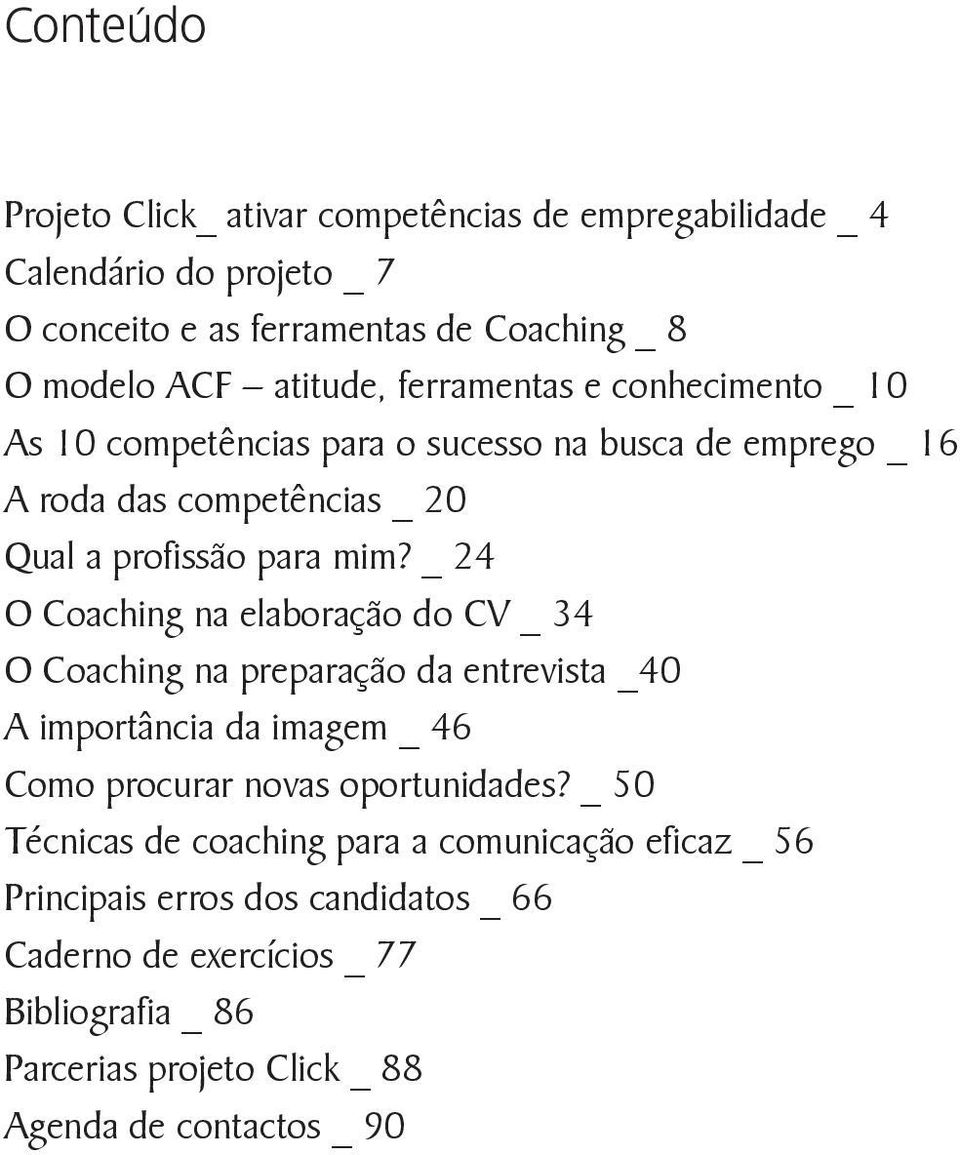 _ 24 O Coaching na elaboração do CV _ 34 O Coaching na preparação da entrevista _40 A importância da imagem _ 46 Como procurar novas oportunidades?