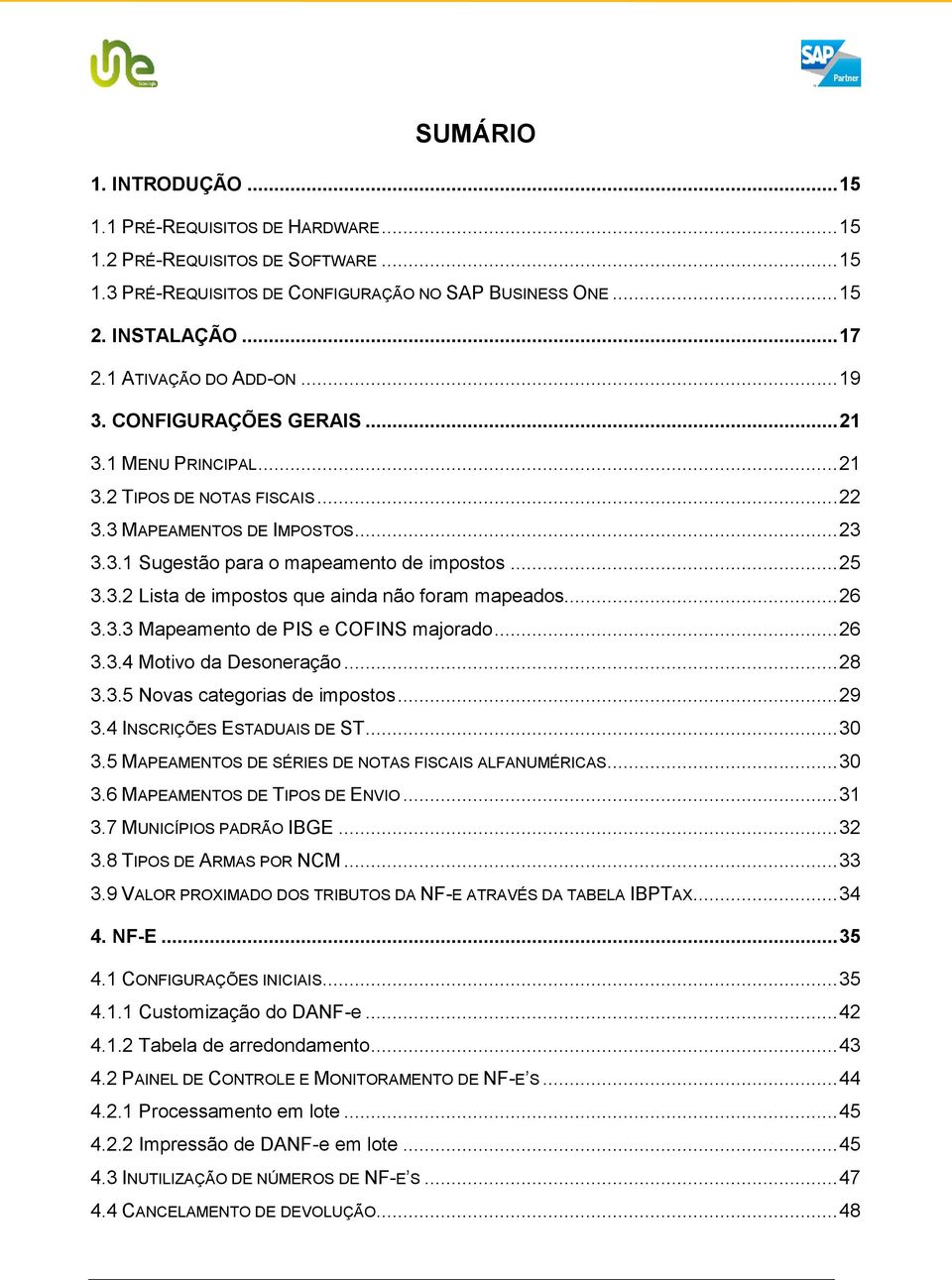 3.2 Lista de impostos que ainda não foram mapeados... 26 3.3.3 Mapeamento de PIS e COFINS majorado... 26 3.3.4 Motivo da Desoneração... 28 3.3.5 Novas categorias de impostos... 29 3.