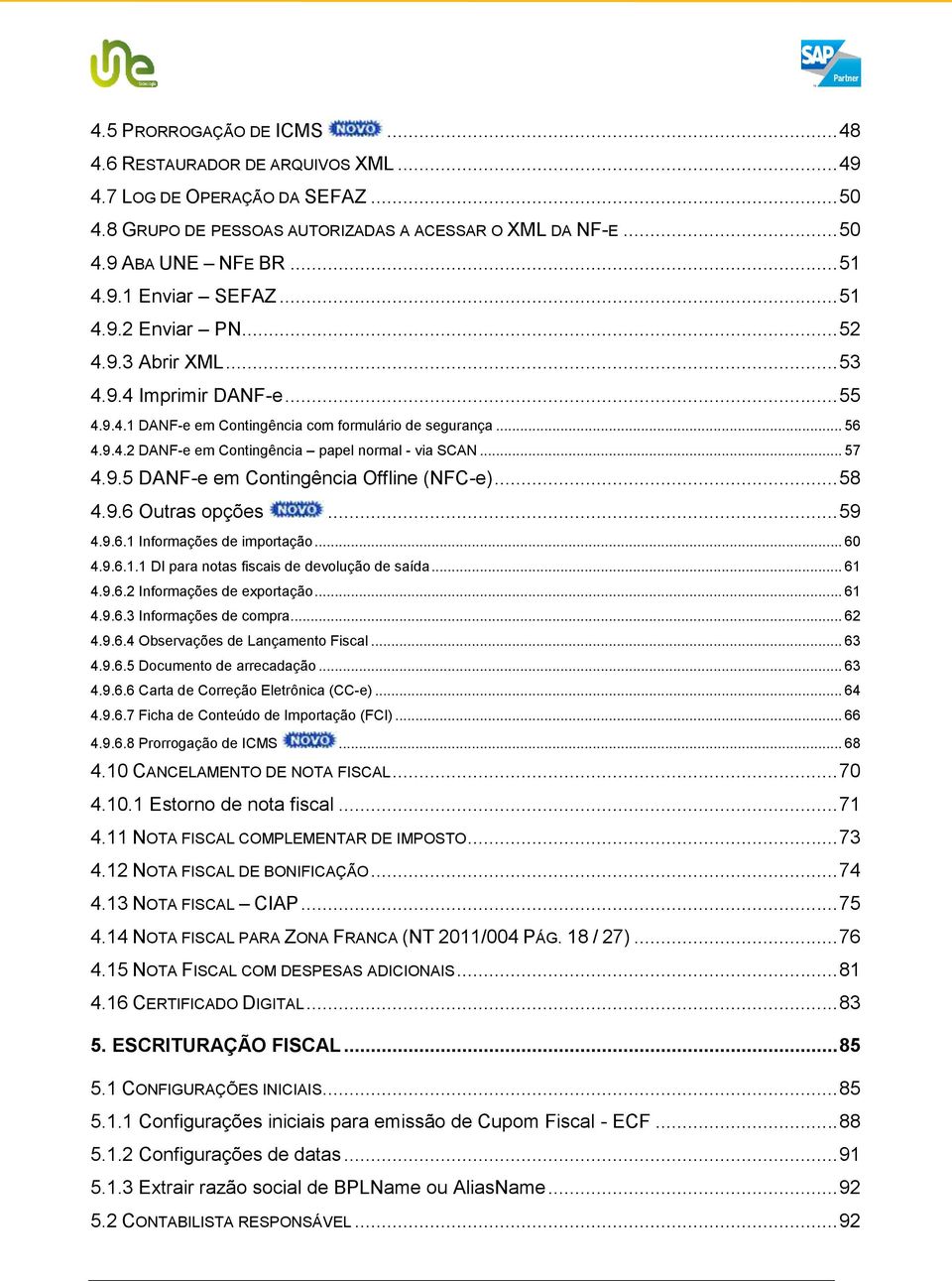 .. 57 4.9.5 DANF-e em Contingência Offline (NFC-e)... 58 4.9.6 Outras opções... 59 4.9.6.1 Informações de importação... 60 4.9.6.1.1 DI para notas fiscais de devolução de saída... 61 4.9.6.2 Informações de exportação.