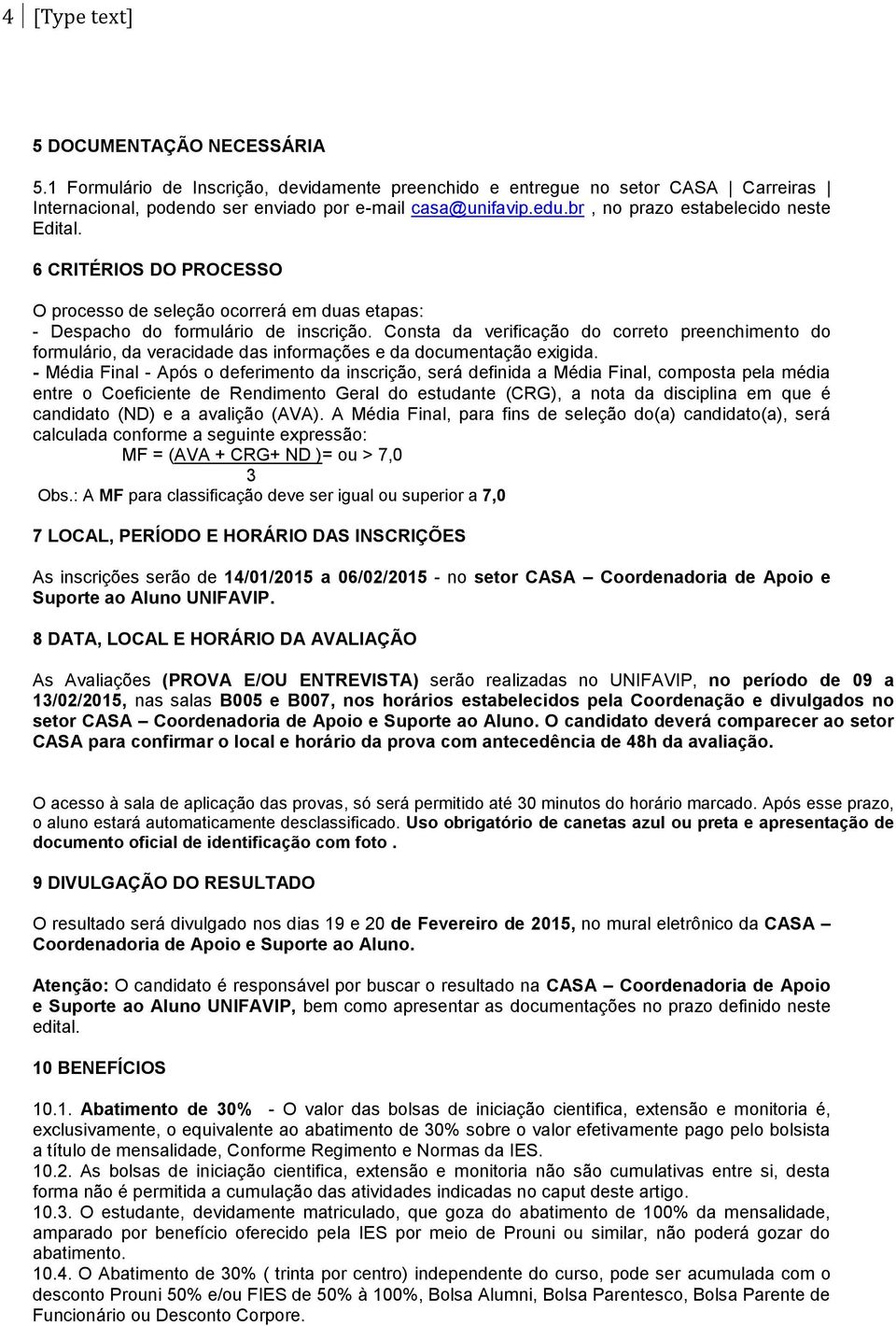 Consta da verificação do correto preenchimento do formulário, da veracidade das informações e da documentação exigida.