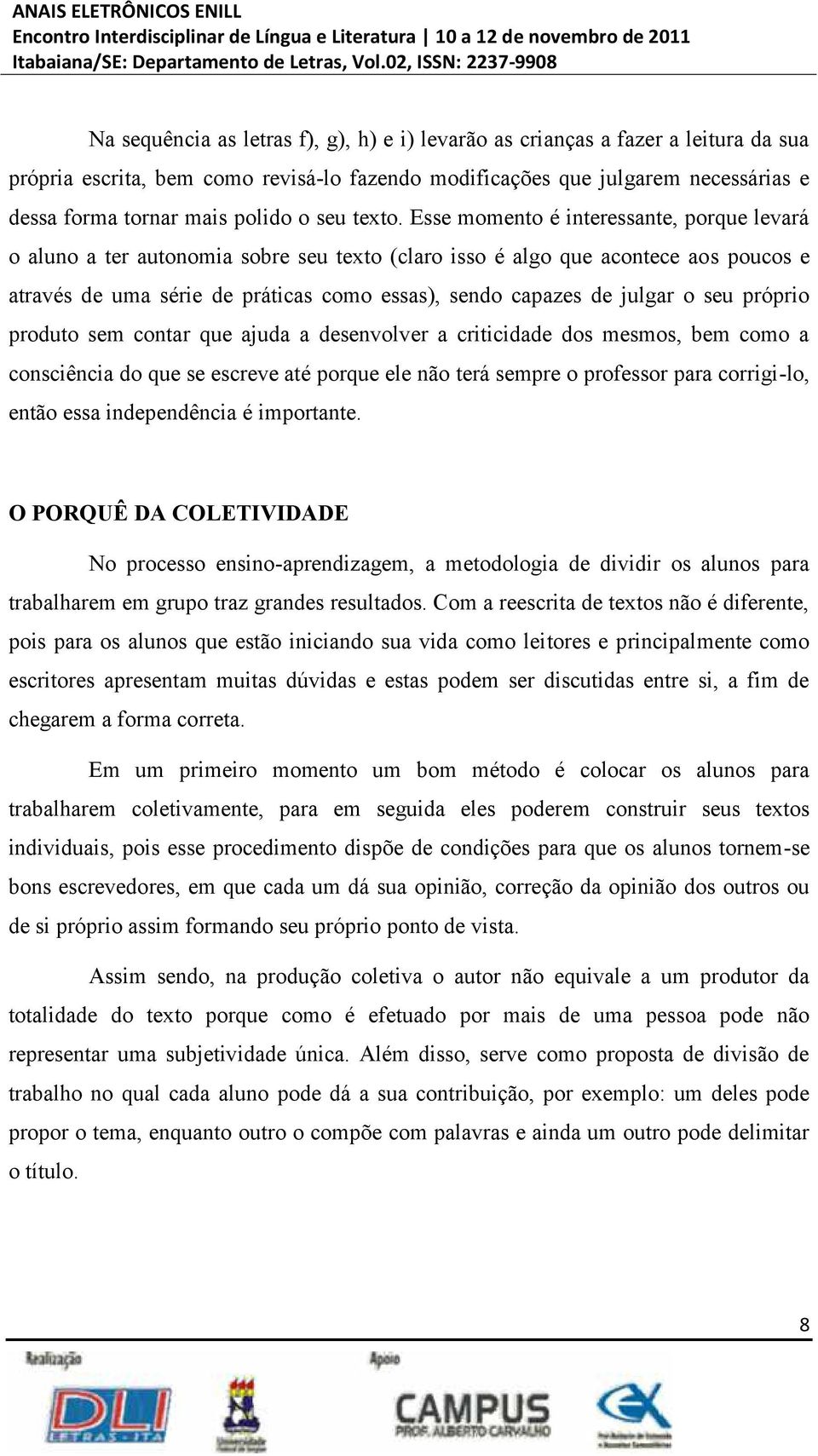 Esse momento é interessante, porque levará o aluno a ter autonomia sobre seu texto (claro isso é algo que acontece ao s poucos e através de uma série de práticas como essas), sendo capazes de julgar