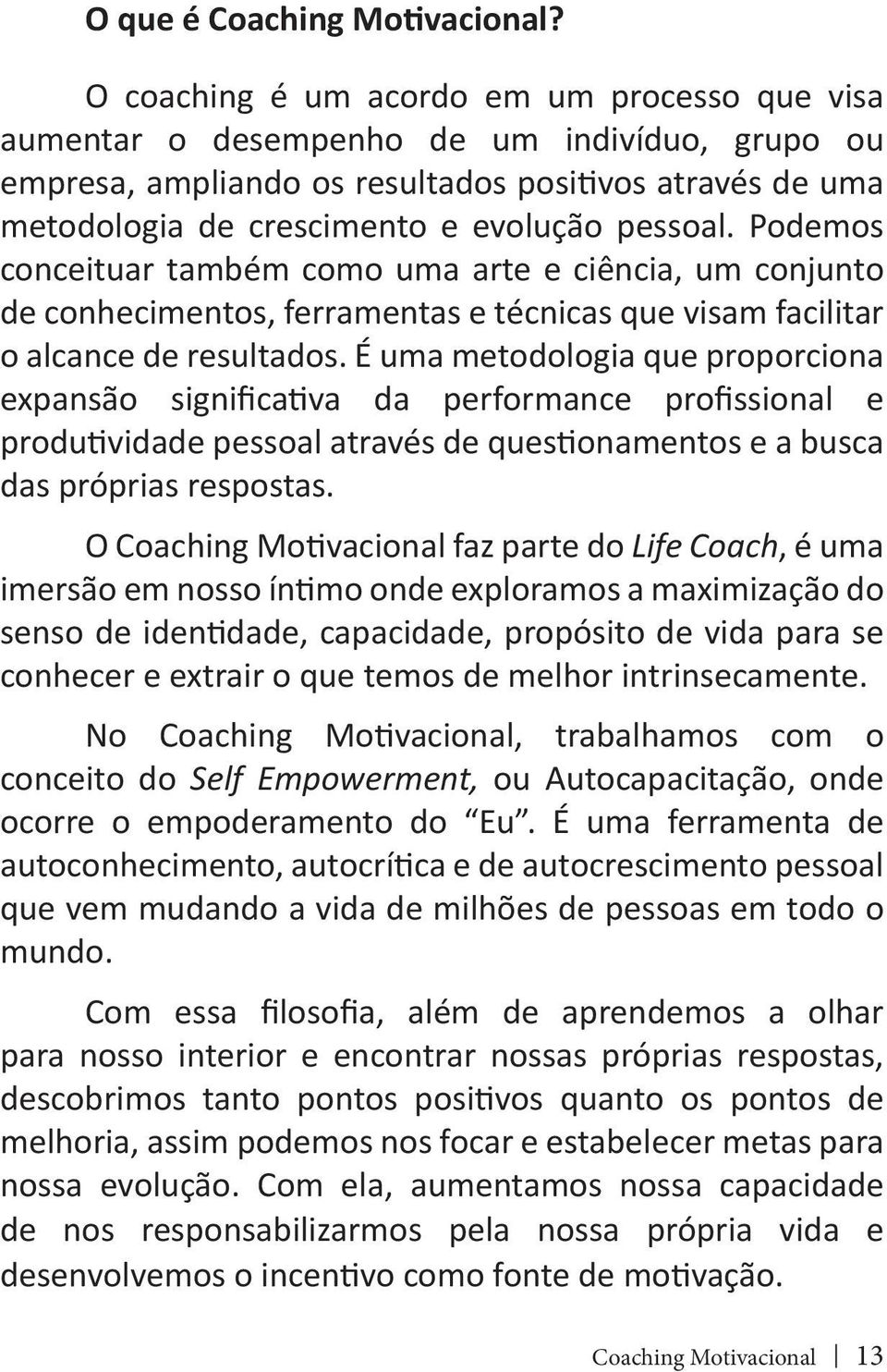 Podemos conceituar também como uma arte e ciência, um conjunto de conhecimentos, ferramentas e técnicas que visam facilitar o alcance de resultados.