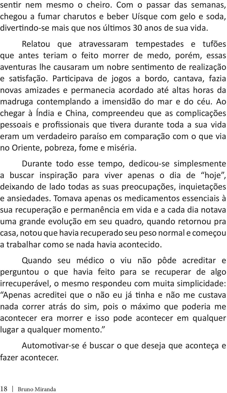 Participava de jogos a bordo, cantava, fazia novas amizades e permanecia acordado até altas horas da madruga contemplando a imensidão do mar e do céu.