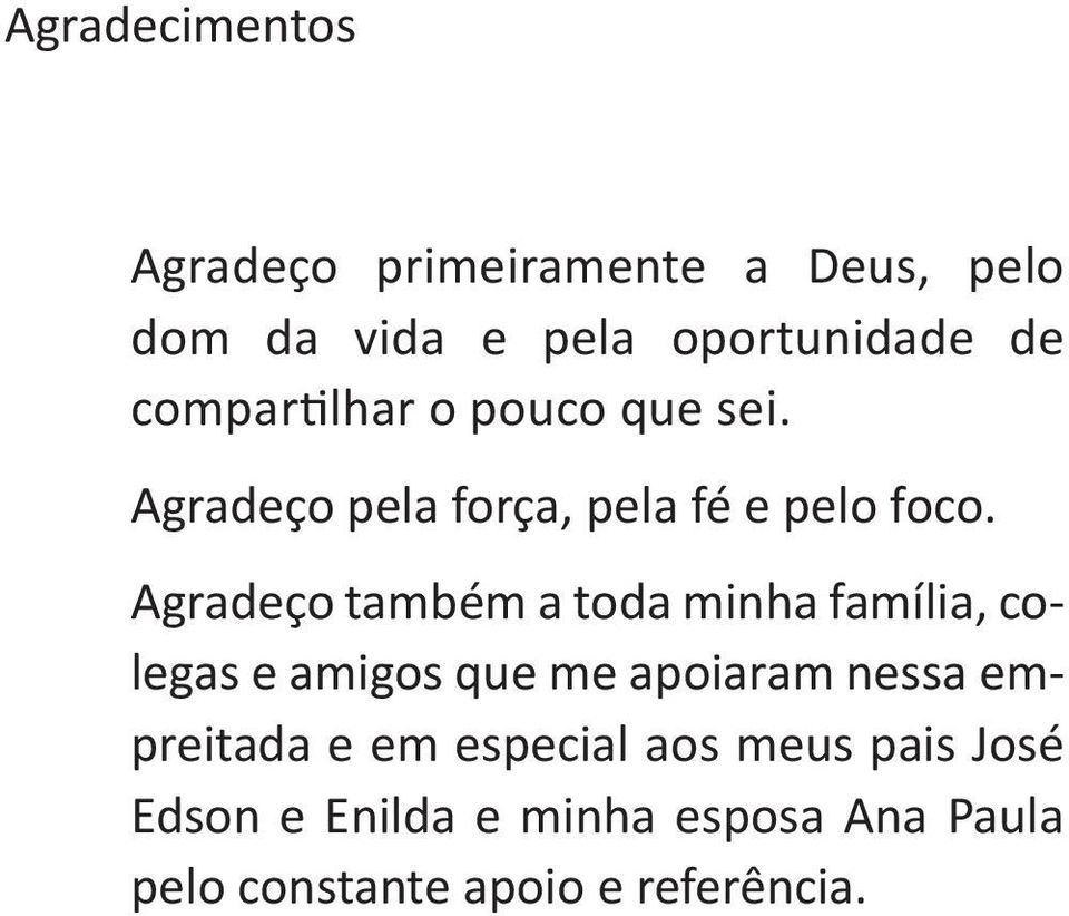 Agradeço também a toda minha família, colegas e amigos que me apoiaram nessa empreitada