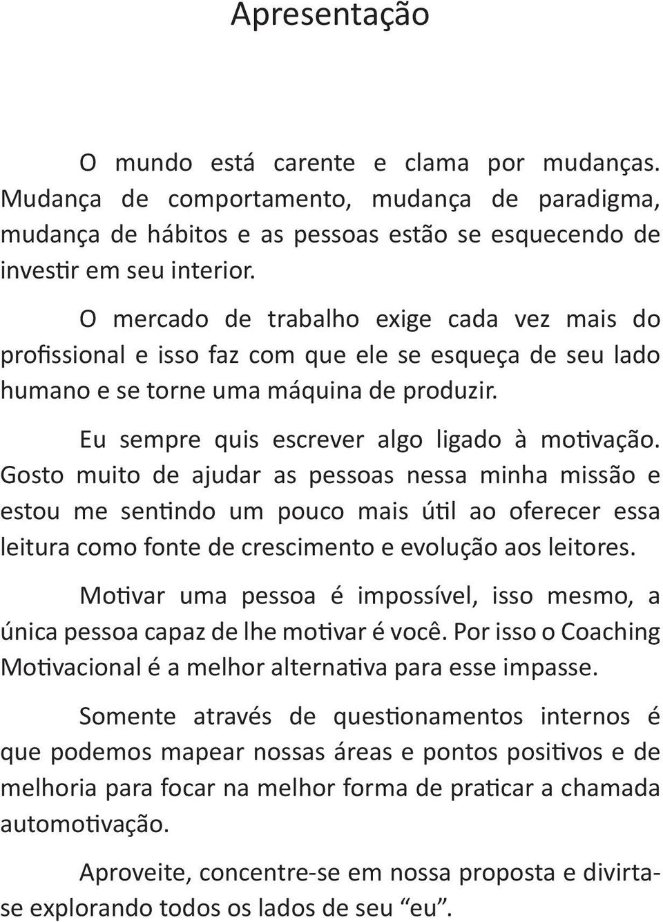 Gosto muito de ajudar as pessoas nessa minha missão e estou me sentindo um pouco mais útil ao oferecer essa leitura como fonte de crescimento e evolução aos leitores.