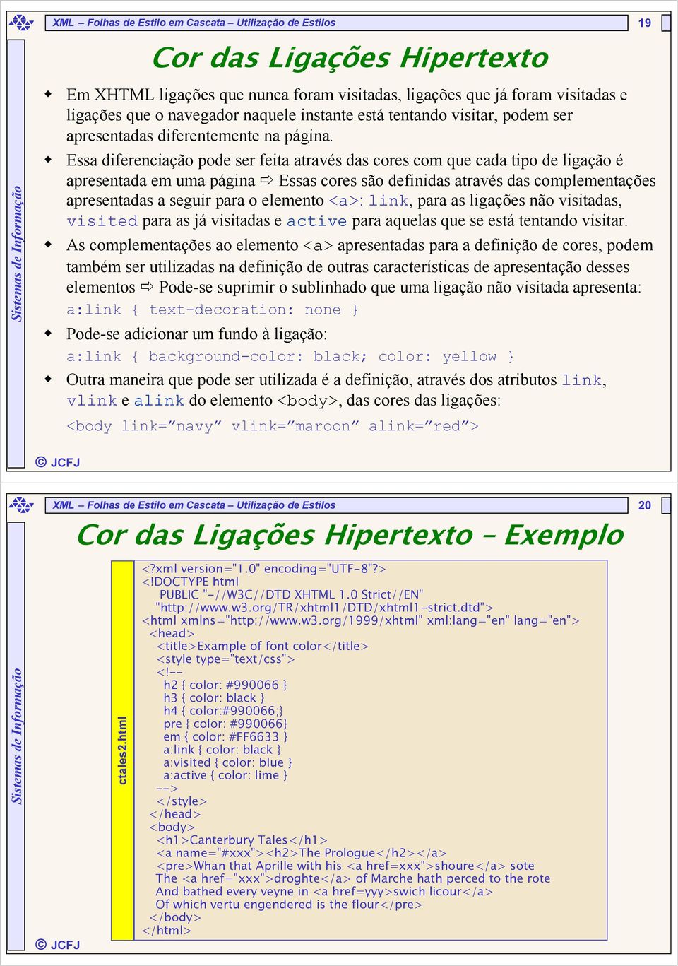 Essa diferenciação pode ser feita através das cores com que cada tipo de ligação é apresentada em uma página Essas cores são definidas através das complementações apresentadas a seguir para o